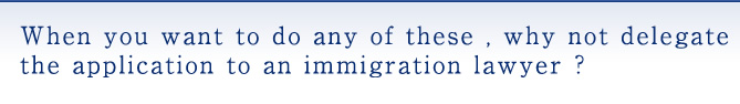 When you want to do any of these, why not delegate the application to animmigration lawyer?